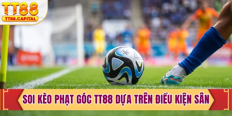 Soi kèo phạt góc TT88 dựa trên điều kiện sân